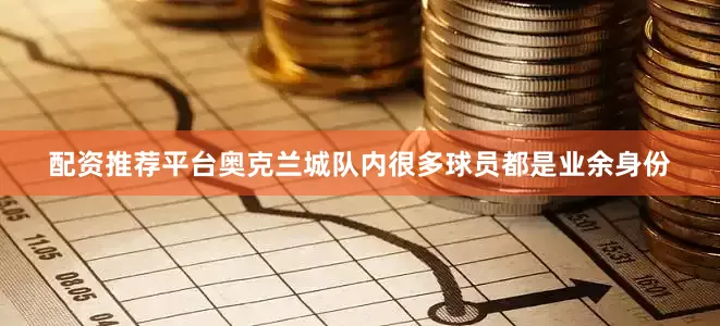 配资推荐平台奥克兰城队内很多球员都是业余身份