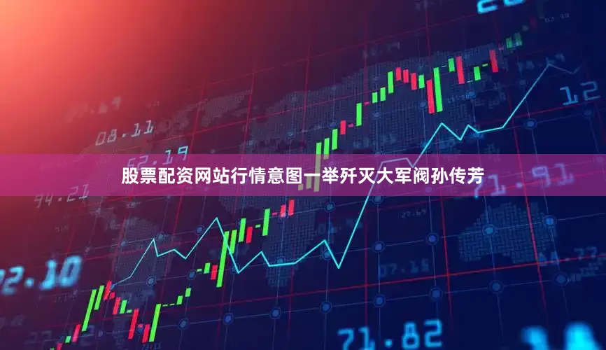 股票配资网站行情意图一举歼灭大军阀孙传芳