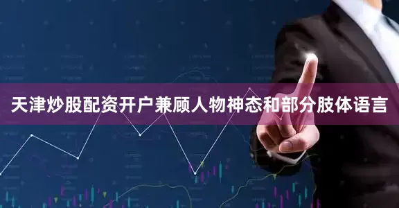 天津炒股配资开户兼顾人物神态和部分肢体语言