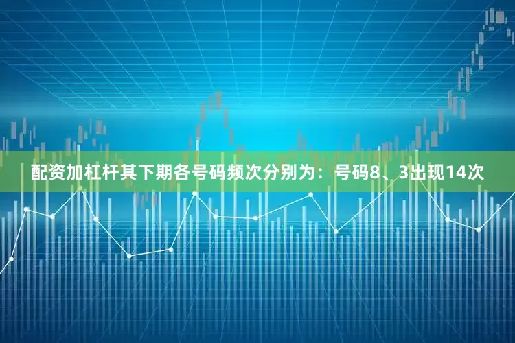 配资加杠杆其下期各号码频次分别为：号码8、3出现14次
